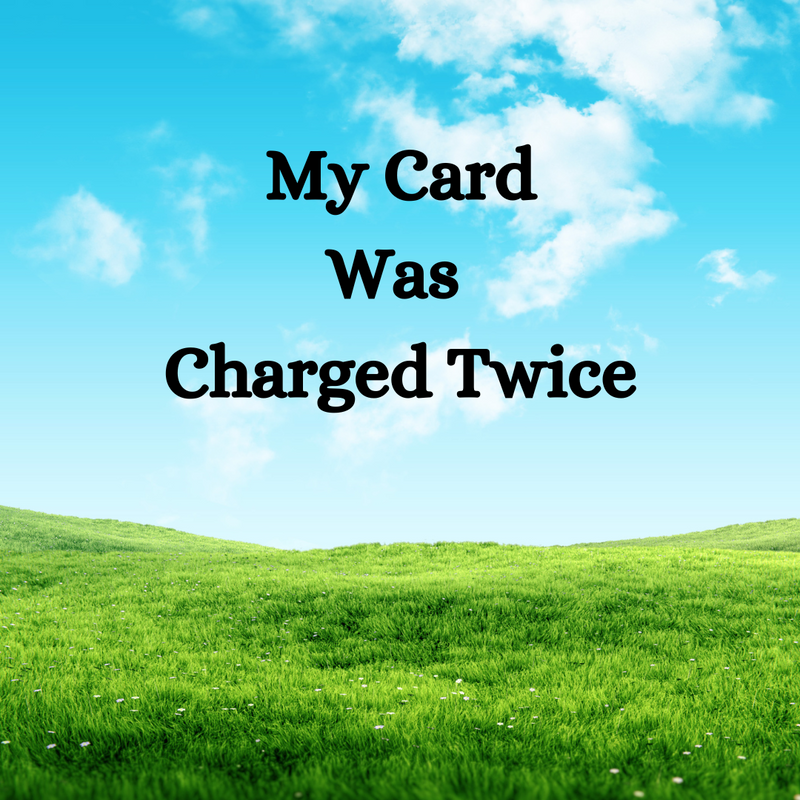 My Card was Charged Twice