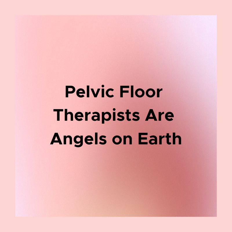 Pelvic Floor Therapists Are Angels on Earth