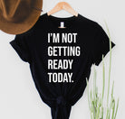 Not Getting Ready Today Tee (Black)-Lola Monroe Boutique