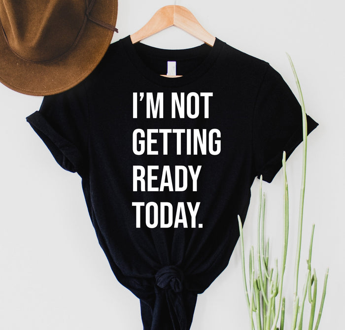 Not Getting Ready Today Tee (Black)-Lola Monroe Boutique